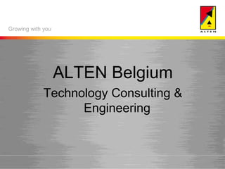 Growing with you




                   ALTEN Belgium
             Technology Consulting &
                   Engineering
 