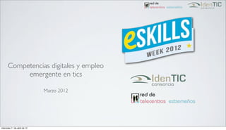 Competencias digitales y empleo
           emergente en tics

                              Marzo 2012




miércoles 11 de abril de 12
 