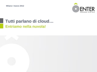 Milano / marzo 2012




Tutti parlano di cloud…
Entriamo nella nuvola!
 
