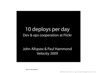 Source: John Allspaw
                       @RealGeneKim, genek@realgenekim.me
 