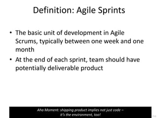 Definition: Agile Sprints

• The basic unit of development in Agile
  Scrums, typically between one week and one
  month
• At the end of each sprint, team should have
  potentially deliverable product




         Aha Moment: shipping product implies not just code –
                                                                         46
                     it’s the environment, too!
                                             @RealGeneKim, genek@realgenekim.me
 