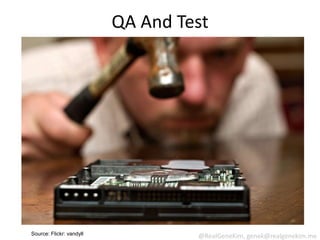 QA And Test




Source: Flickr: vandyll            @RealGeneKim, genek@realgenekim.me
 
