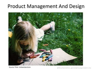 Product Management And Design




Source: Flickr: birdsandanchors   @RealGeneKim, genek@realgenekim.me
 