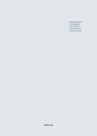 Active Value Advisors.
                   T +39 02 36697100
                   F +39 02 36697101
                   E info@activevalue.eu
                   I www.activevalue.eu




Know How_ Series
 