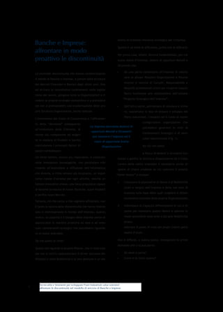 mento di indubbia rilevanza strategica per l’impresa.
    Banche e Imprese:
                                                                            Questo è un tema di efficienza, prima che di efficacia.
    affrontare in modo                                                      Per prima cosa, infatti, diventa fondamentale, per cia-
    proattivo le discontinuità                                              scuna realtà d’impresa, dotarsi di opportuni Metodi e
                                                                            Strumenti che:

                                                                           •	      Da una parte consentano all’impresa di valoriz-
    Le profonde discontinuità che stanno caratterizzando
                                                                                  zare le attuali Posizioni Organizzative e Risorse
    il mondo di Banche e Imprese, a partire dalla struttura
                                                                                   Interne in termini di Compiti, Responsabilità e
    dei Mercati Finanziari e Bancari degli ultimi anni, fino
                                                                                   Requisiti professionali critici per ricoprire ciascun
    ad arrivare ai recentissimi cambiamenti nella legisla-
                                                                                   Ruolo funzionale alla realizzazione dell’attuale
    zione del lavoro, spingono tutte le Organizzazioni a ri-
                                                                                  “Progetto Strategico dell’impresa”,
    vedere le proprie strategie competitive e a prevedere
    (se non a promuovere!) una trasformazione delle pro-                   •	      Dall’altra parte, permettano di simulare e stima-
    prie Strutture Organizzative, anche radicale.                                 re, soprattutto in fase di stesura e sviluppo del
                                                                                   Piano Industriale, l’impatto ed il Costo di nuove
    L’incremento del livello di Concorrenza e l’affinamen-
                                                                                                  configurazioni organizzative che
    to della “domanda” conseguente
                                                   Le imprese dovranno dotarsi di                 potrebbero generarsi in virtù di
    all’evoluzione della Clientela, di
                                                     opportuni Metodi e Strumenti
                                                                                                  Cambiamenti Strategici o di parti-
    norma più competente ed esigen-
                                                      per simulare l’impatto ed il
                                                                                                  colari discontinuità (Fig. 1).
    te in materia di Prodotti e Servizi,               costo di opportune Scelte
    costituiscono i principali fattori di                     Organizzative                       Ma ciò non basta.
    questi cambiamenti.
                                                                                                  A fianco di Modelli e Strumenti fun-
    Un terzo fattore, ancora più importante, è costituito                   zionali a gestire la Struttura Organizzativa ed il Costo
    dalle innovazioni tecnologiche, con particolare rife-                   Lavoro della realtà aziendale è necessario anche di-
    rimento all’evoluzione e diffusione dell’informatica,                   sporre di chiare evidenze su cui costruire il proprio
    che diventa, a ritmo sempre più incalzante, un impor-                  “dover essere” e dunque:
    tante canale d’accesso per ogni attività, nonché un
                                                                            1.	    Conoscere le aspettative di Valore e di Redditività
    fattore innovativo chiave, una forza propulsiva capace
                                                                                  (reali e target) dell’impresa e delle sue aree di
    di favorire la nascita di nuove Tecniche, nuovi Prodotti
                                                                                   business sulla base delle quali scegliere il dimen-
    e perfino nuovi Mercati.
                                                                                   sionamento ottimale della propria Organizzazione,
    Tuttavia, ciò che conta, e che vogliamo affrontare, non
    è tanto la natura delle discontinuità che hanno interes-                2.	    Individuare le Capacità differenzianti di cui si di-

    sato e interesseranno il mondo dell’impresa, quanto,                           spone per realizzare questo Valore e operare in

    invece, la capacità e il bisogno delle imprese stesse di                       modo sostenibile nelle aree a più alta Redditività

    approcciarsi in maniera proattiva ad esse e ad even-                          attesa.

    tuali cambiamenti strategici che potrebbero riguarda-                         Adottare il punto di vista dei propri Clienti potrà

    re la realtà aziendale.                                                       essere d’aiuto.

    Da che punto di vista?                                                  Non è difficile, a questo punto, immaginare le prime
                                                                            domande che ci si può porre:
    Quello che riguarda le proprie Risorse, che in molti casi
    (se non in tutti!) rappresentano il driver portante dei                •	      Da dove si parte?

    Risultati e della Redditività e la loro gestione è un ele-             •	     Come si fa tutto questo?




       Tecnicalità e Strumenti per sviluppare Piani Industriali value oriented:
3      affrontare le discontinuità nel modello di servizio di Banche e Imprese
 