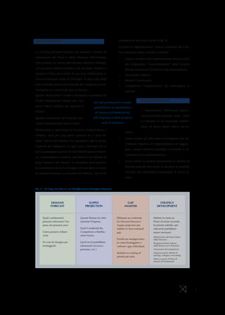 NELLA PRATICA                                                            conseguenze sul Costo Lavoro (Fig. 3).

                                                                         A parità di organizzazione, inoltre, numerosi altri fat-
In un’ottica forward-looking, ad esempio, i fattori di                   tori potranno essere valutati e stimati:
valutazione dei Ruoli e delle Posizioni dell’impresa                     •	    Costo a tendere dell’organizzazione tenuto conto
(che portano al valore dell’attuale Impianto Strategi-                         del progressivo “invecchiamento” delle proprie
co) potranno essere modulati così da poter stimare e                           Risorse (anzianità lavorativa/età pensionabile),
valutare il Peso ed il Costo di una loro ridefinizione in                •	    Andamenti inflattivi
virtù di eventuali cambi di Strategia. Si pensi alla sfida               •	    Rinnovi Contrattuali,
che le Banche stanno affrontando per integrare la mul-                   •	    Competenze “d’esperienza” da reimpiegare in
ticanalità tra i servizi da dare al Cliente.                                   azienda.
Questa “evoluzione” renderà necessaria la presenza di
Profili Professionali diversi per rico-                                                           QUALI VANTAGGI
                                                    Uno dei prerequisiti è poter
prire i Ruoli richiesti per operare in               quantificare le aspettative
Filiale?                                                                                          •	 Massimizzare l’efficienza organiz-
                                                      di Valore e di Redditività
                                                                                                  zativa potendo simulare i pesi, i costi
Quanto costerebbe all’impresa valo-                 dell’impresa e delle proprie
                                                                                                  e l’impatto di un eventuale ridefini-
rizzare diversamente questi Ruoli?                         aree di business
                                                                                                  zione di alcuni Ruoli interni all’im-
Ottimizzata e valorizzata la Struttura Organizzativa a
                                                                               presa,
tendere, sarà poi utile poter valutare se ci sono Ri-
                                                                         •	    Essere pronti ad affrontare contingenze che po-
sorse Interne all’impresa che possiedono già le giuste
                                                                               trebbero impedire all’organizzazione di raggiun-
Capacità per adeguarsi. In ogni caso, l’anticipo che si
                                                                               gere i propri obiettivi strategici o mettere in di-
potrà guadagnare grazie ad una Pianificazione dinami-
                                                                               scussione il suo posizionamento,
ca, metodologica e pratica, permetterà all’impresa di
poter iniziare “per tempo” a sviluppare internamente                     •	    Avere chiare le proprie potenzialità in termini di

le Competenze di cui ha bisogno e di non doversi trova-                        Risorse potendo anticipare e valutare le possibili

re necessariamente a comprarle all’esterno, con ovvie                          criticità che potrebbero interessare la forza la-
                                                                               voro.


Fig. 3 - Gli step alla base di una Pianificazione Strategica dinamica




             DEMAND                            SUPPLY                            GAP                              STRATEGY
             FORECAST                        PROJECTION                        ANALYSIS                         DEVELOPMENT



      Quali cambiamenti                 Quante Risorse ha inter-        Effettuare un confronto             Mettere in moto un
      possono interessare l’im-         namente l’impresa.              tra Demand forecast e               Piano d’azione secondo
      presa nei prossimi anni.                                          Supply projection per               le priorità stabilite, più
                                        Quali Caratteristiche,          mettere in luce eventuali           interventi potrebbero
      Come possono influen-             Competenze e Retribu-           gap.                                essere necessari:
      zarla.                            zione hanno.
                                                                                                            Ridefinizione del Peso/Valore
                                                                        Pianificare strategicamen-          delle Posizioni
      Di cosa ho bisogno per            Quali trend potrebbero          te come fronteggiare e              Riorganizzazione interna
      fronteggiarli.                    interessarle (turnover,         colmare i gap individuati.          delle Risorse tra le Posizioni
                                        pensione, ecc.)                                                     Assessment di Competenze
                                                                        Stabilire un ranking di             Organizzazione attività di
                                                                                                            training, sviluppo o recruiting
                                                                        priorità per farlo.
                                                                                                            Messa a punto di Piani di
                                                                                                            rilancio di Produttività




                                                                                                                                              6
 