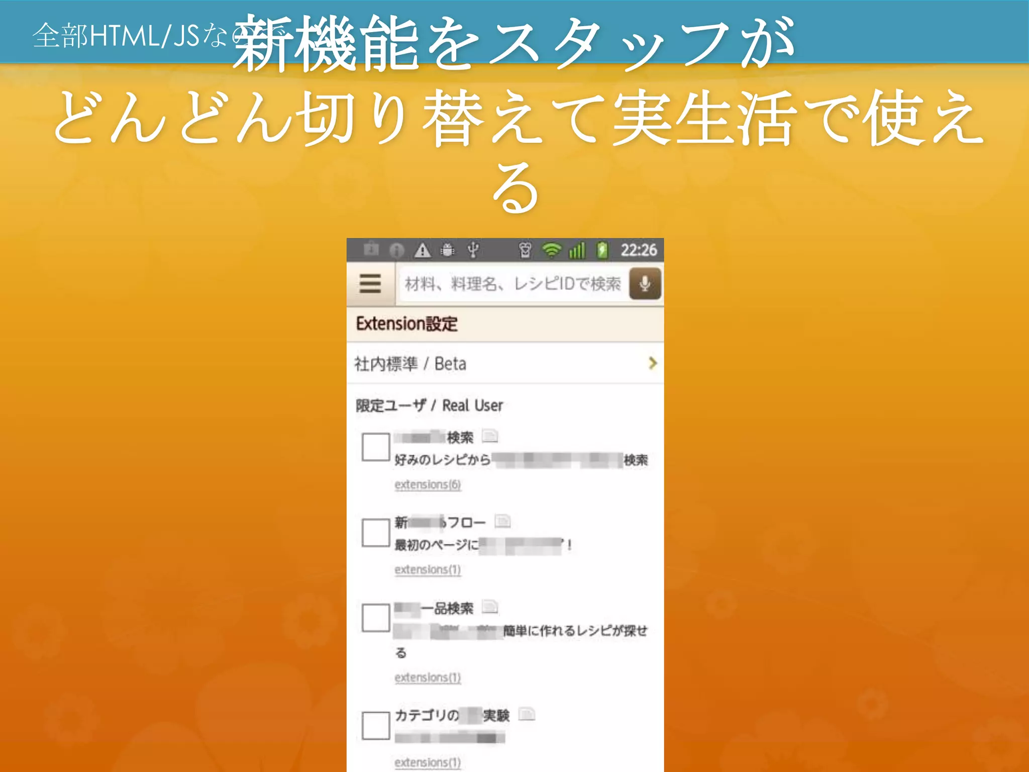 新機能をスタッフが
全部HTML/JSなので


どんどん切り替えて実生活で使え
       る
 