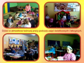 Dzieci w atmosferze twórczej pracy podczas zajęć świetlicowych i lekcyjnych.
 