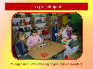 …a po lekcjach




Po zajęciach uczniowie są objęci opieką świetlicy.
 