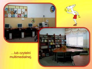 …lub czytelni
multimedialnej.
 