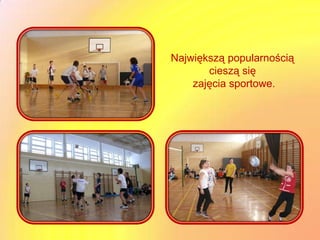 Największą popularnością
       cieszą się
    zajęcia sportowe.
 