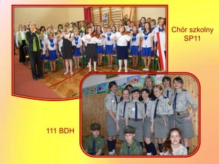 Chór szkolny
             SP11




111 BDH
 