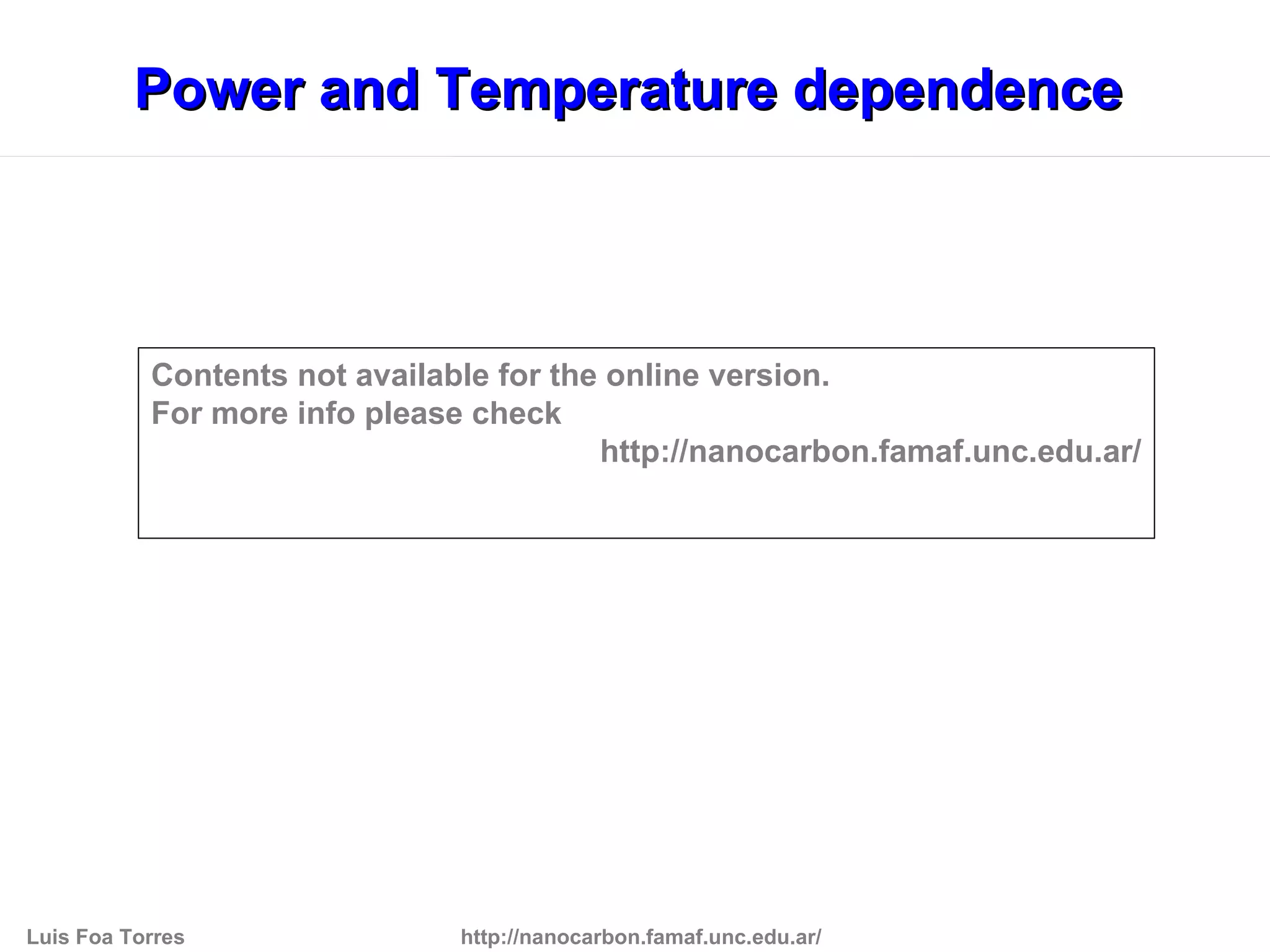 Power and Temperature dependence



           Contents not available for the online version.
           For more info please check
                                         http://nanocarbon.famaf.unc.edu.ar/




Luis Foa Torres                http://nanocarbon.famaf.unc.edu.ar/
 