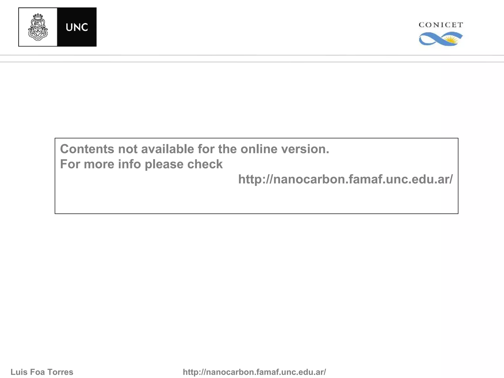 Contents not available for the online version.
           For more info please check
                                         http://nanocarbon.famaf.unc.edu.ar/




Luis Foa Torres                http://nanocarbon.famaf.unc.edu.ar/
 