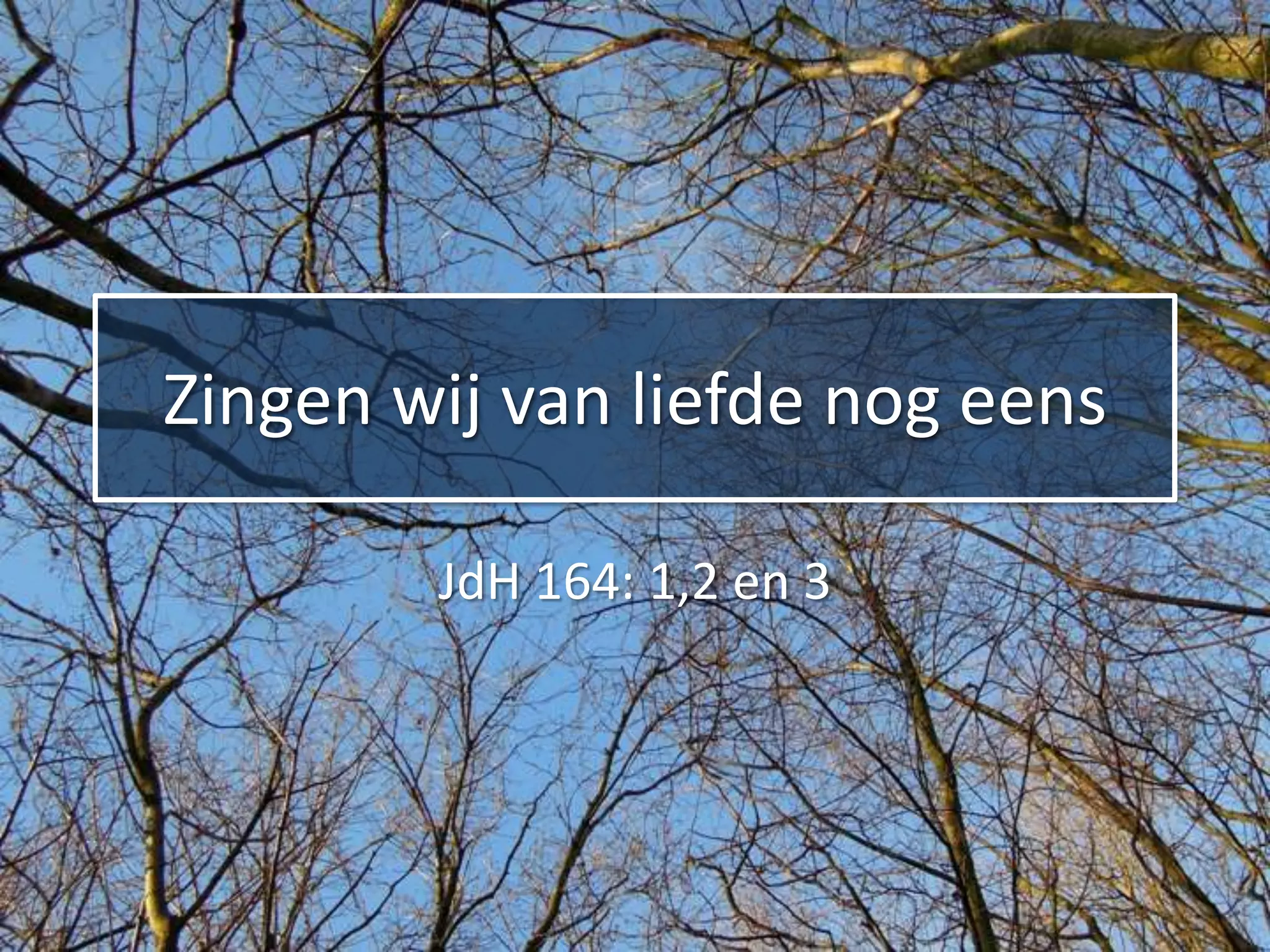 Zingen wij van liefde nog eens

        JdH 164: 1,2 en 3
 