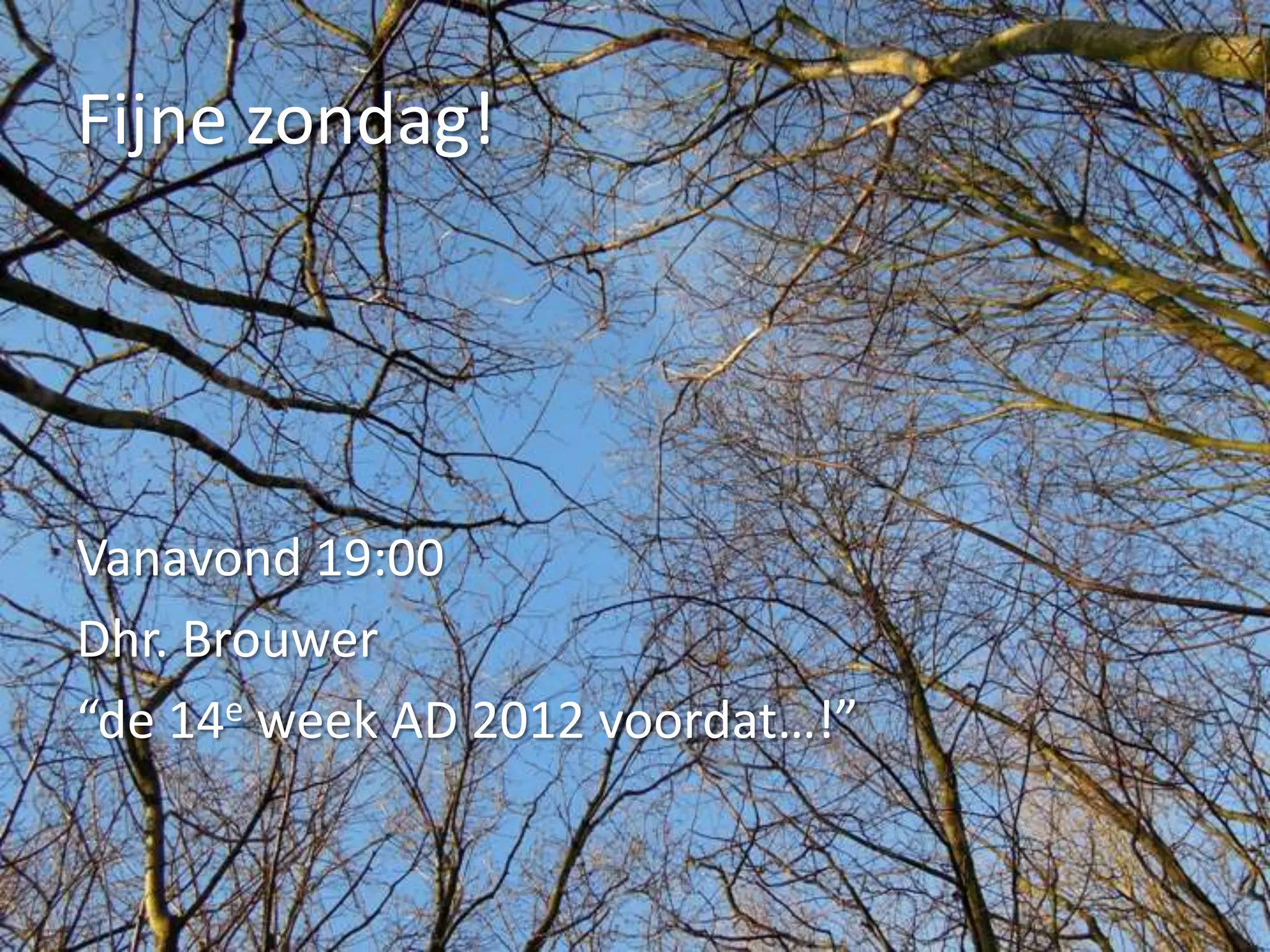 Fijne zondag!




Vanavond 19:00
Dhr. Brouwer
“de 14e week AD 2012 voordat…!”
 