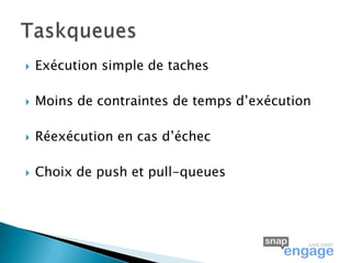    Exécution simple de taches

   Moins de contraintes de temps d’exécution

   Réexécution en cas d’échec

   Choix de push et pull-queues
 