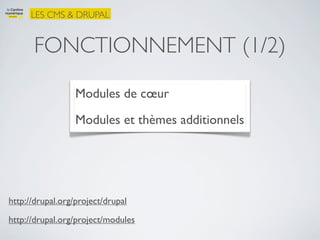 LES CMS & DRUPAL


      FONCTIONNEMENT (1/2)

                  Modules de cœur

                  Modules et thèmes additionnels




http://drupal.org/project/drupal

http://drupal.org/project/modules
 