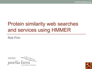hmmer.janelia.org




Protein similarity web searches
and services using HMMER
Rob Finn
 