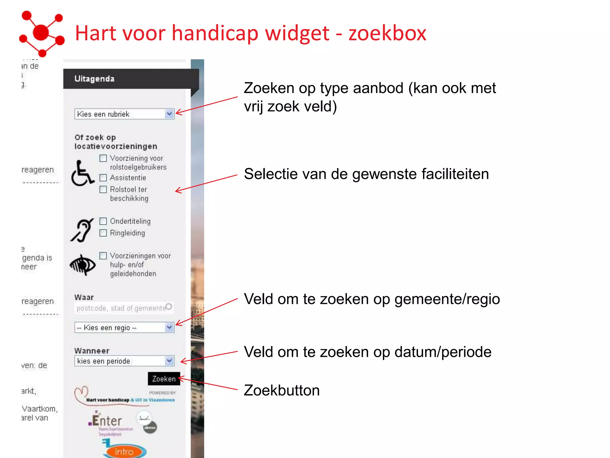 Hart voor handicap widget - zoekbox

                Zoeken op type aanbod (kan ook met
                vrij zoek veld)



                Selectie van de gewenste faciliteiten




                Veld om te zoeken op gemeente/regio


                Veld om te zoeken op datum/periode

                Zoekbutton
 