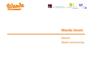 Wanda Sessie
Datum
Naam voorziening
 