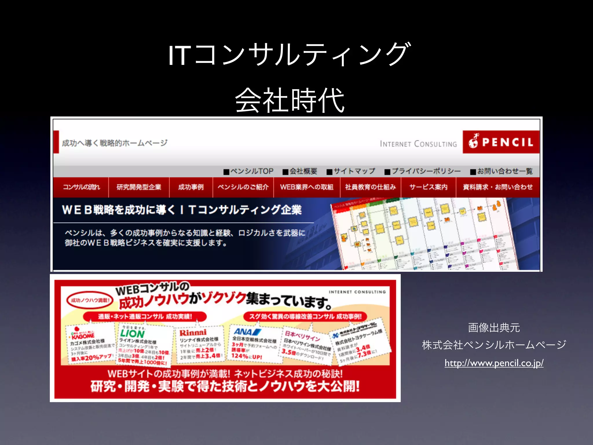 ITコンサルティング
  会社時代




                    画像出典元
             株式会社ペンシルホームページ
               http://www.pencil.co.jp/
 