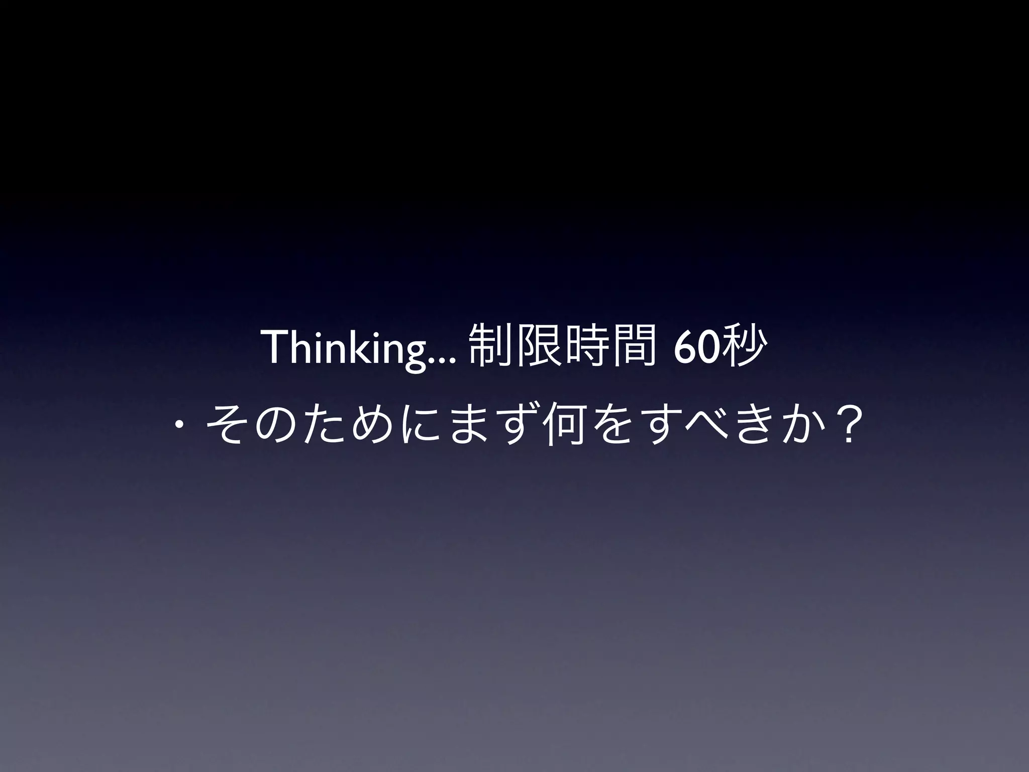 Thinking... 制限時間 60秒
・そのためにまず何をすべきか？
 