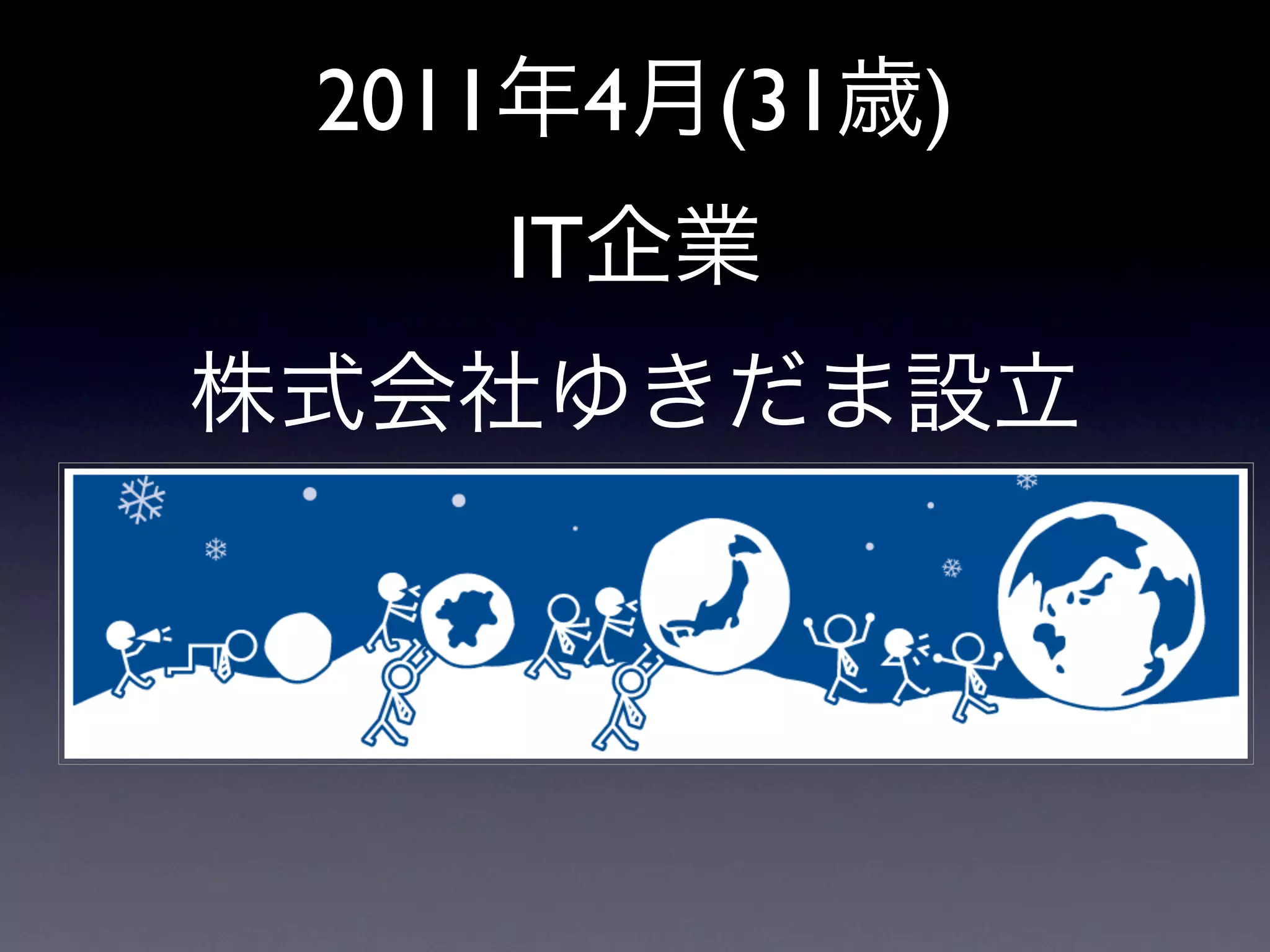 2011年4月(31歳)
    IT企業
株式会社ゆきだま設立
 