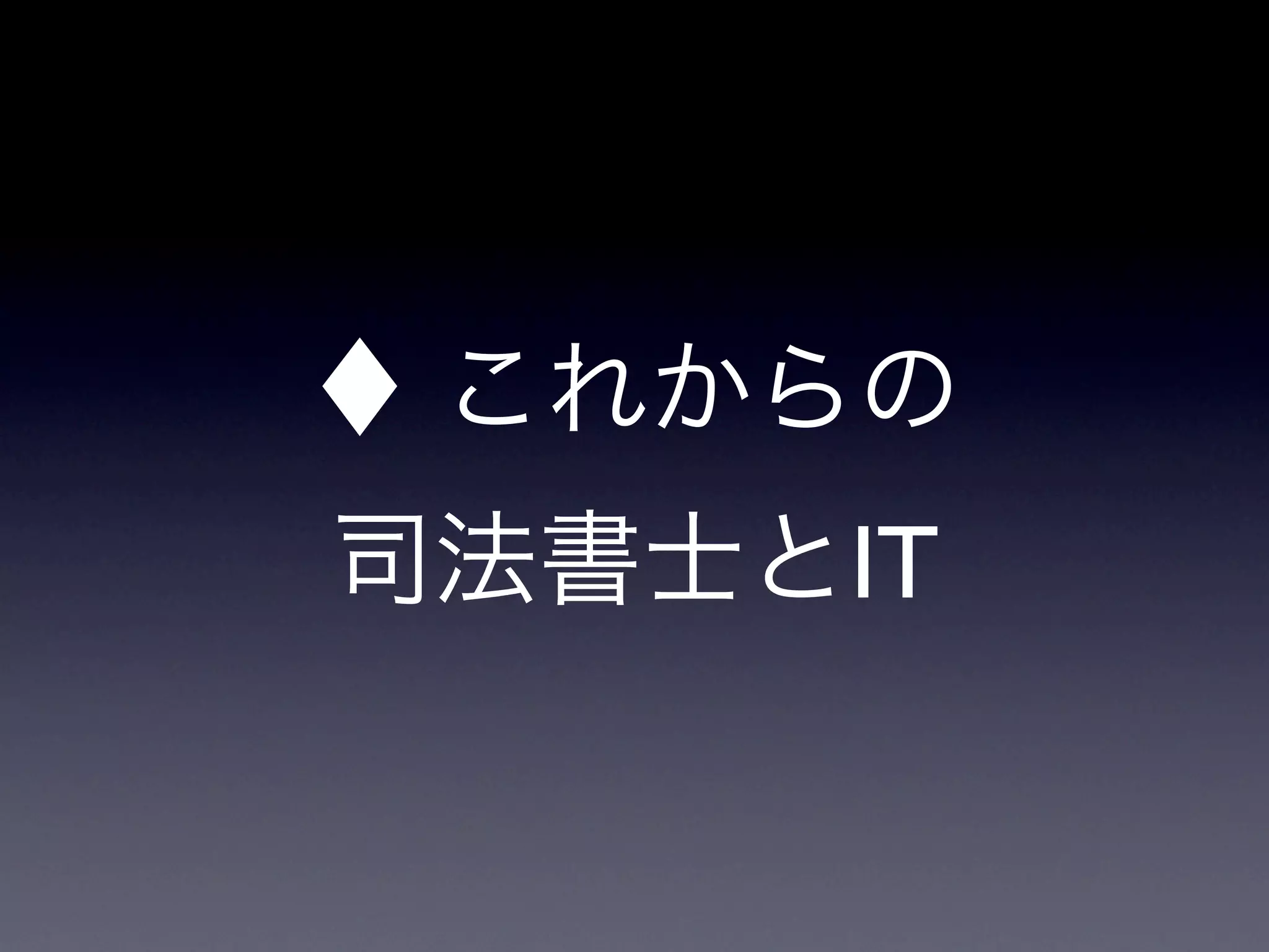 ♦ これからの
司法書士とIT
 