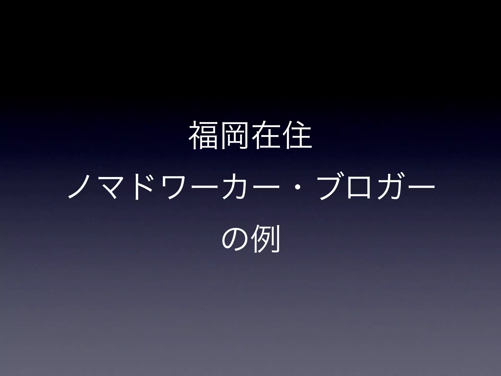福岡在住
ノマドワーカー・ブロガー
    の例
 