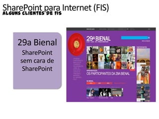 SharePoint para Internet (FIS)
Alguns clientes de FIS




    29a Bienal
      SharePoint
     sem cara de
      SharePoint
 