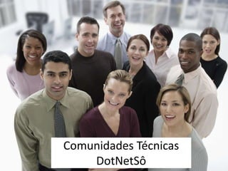 Comunidades Técnicas
    DotNetSô
 