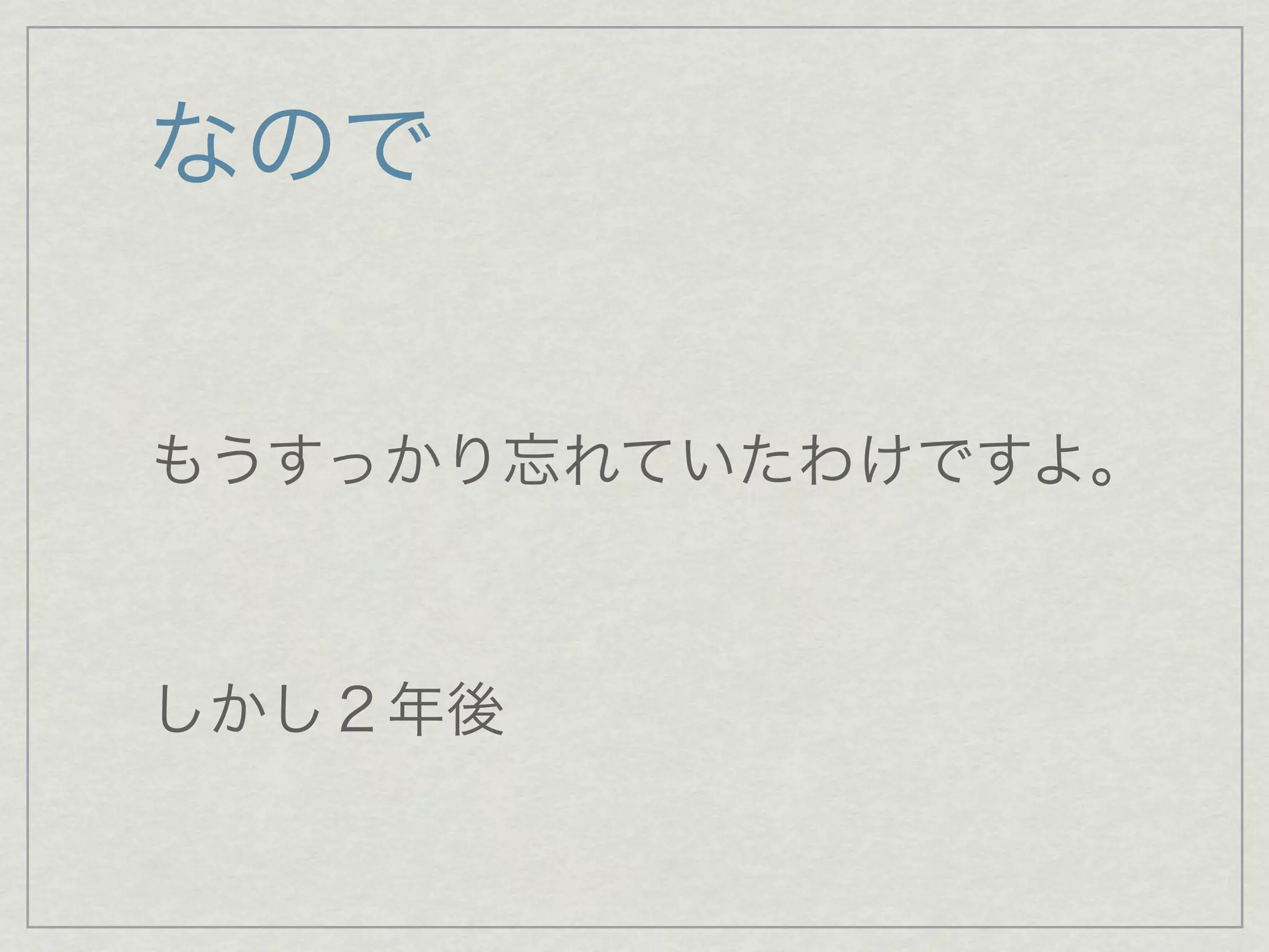なので


もうすっかり忘れていたわけですよ。



しかし２年後
 
