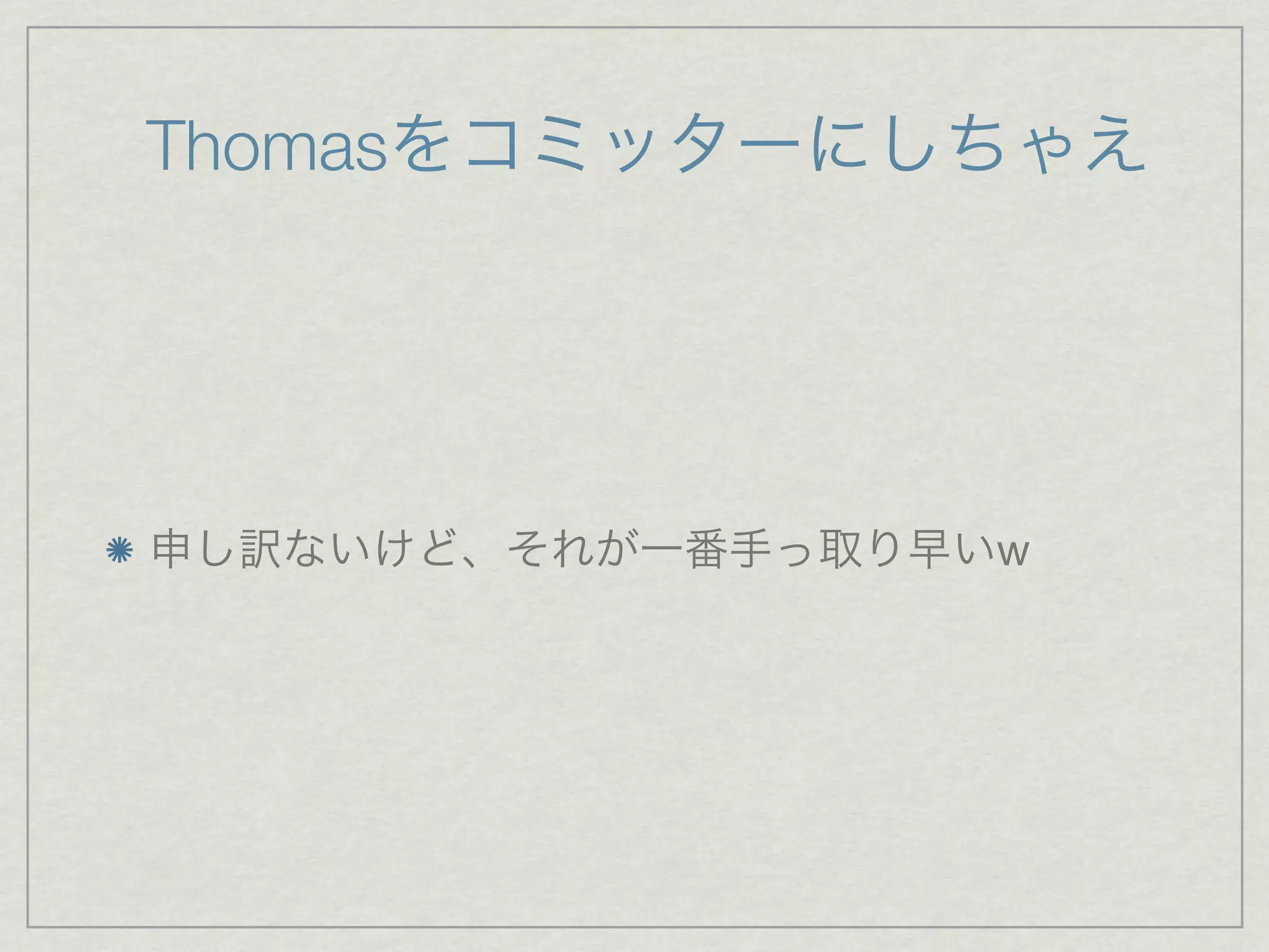 Thomasをコミッターにしちゃえ




申し訳ないけど、それが一番手っ取り早いw
 