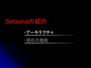 Setsunaの紹介
    ・アーキテクチャ
    ・現在の機能
 