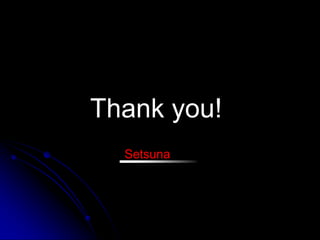 Thank you!
  Setsuna
 