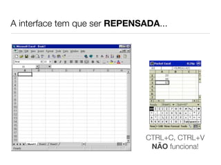 A interface tem que ser REPENSADA...




                               CTRL+C, CTRL+V
                                NÃO funciona!
 