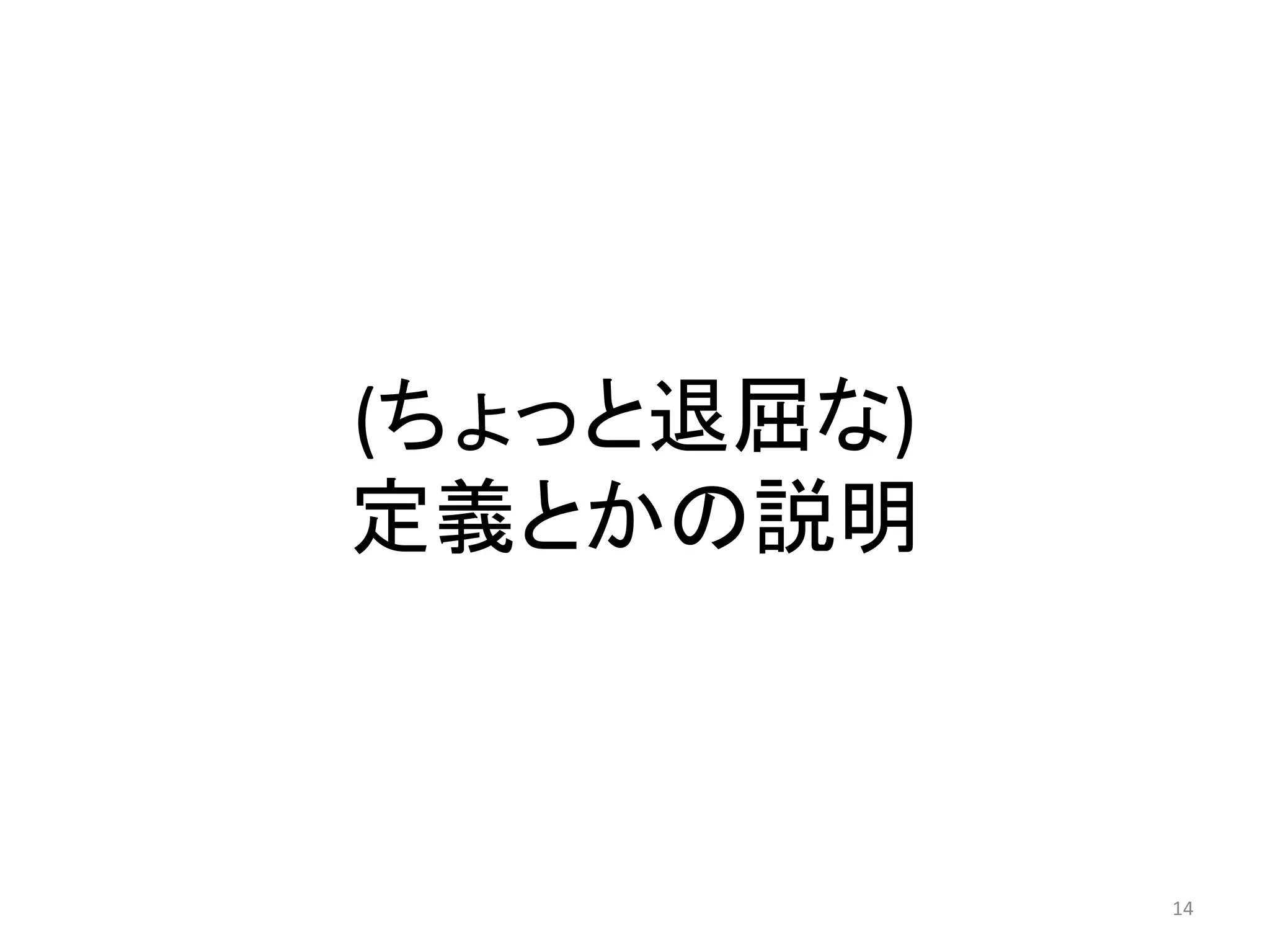 (ちょっと退屈な)
定義とかの説明



            14
 
