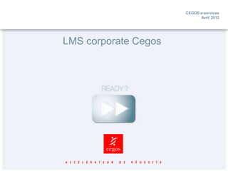 CEGOS e-services
                            Avril 2012




LMS corporate Cegos
 