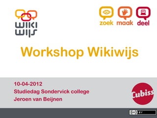 Workshop Wikiwijs

  10-04-2012
  Studiedag Sondervick college
  Jeroen van Beijnen

09-04-12                         1   1
 