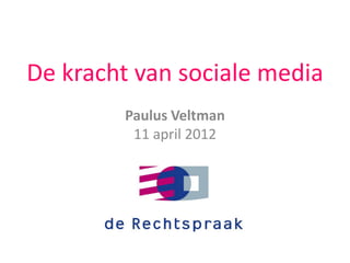 De kracht van sociale media
        Paulus Veltman
         11 april 2012
 