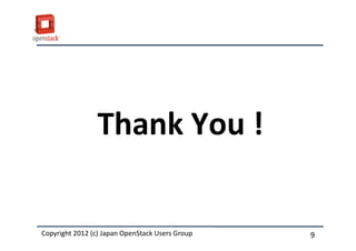 Thank You !

Copyright 2012 (c) Japan OpenStack Users Group
          2011 Masanori Itoh.                    9
 