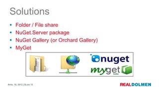 Solutions
      Folder / File share
      NuGet.Server package
      NuGet Gallery (or Orchard Gallery)
      MyGet


...