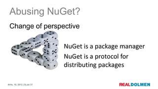 Abusing NuGet?
 Change of perspective

                            NuGet is a package manager
                            ...