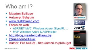 Who am I?
      Maarten Balliauw
      Antwerp, Belgium
      www.realdolmen.com
      Focus on web
          ASP.NET...
