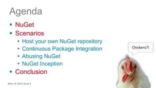 Agenda
  NuGet
  Scenarios
             Host your own NuGet repository
             Continuous Package Integration   C...