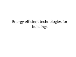 Energy efficient technologies for
            buildings
 