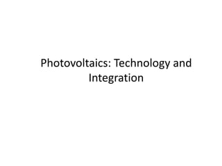Photovoltaics: Technology and
         Integration
 