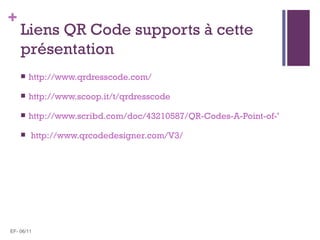 +
    Liens QR Code supports à cette
    présentation
       http://www.qrdresscode.com/

       http://www.scoop.it/t/q...