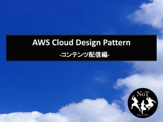 AWS Cloud Design Pattern
-コンテンツ配信編-
 